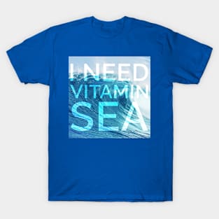 I need vitamin sea T-Shirt